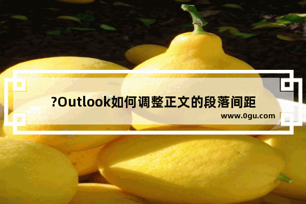 ?Outlook如何调整正文的段落间距