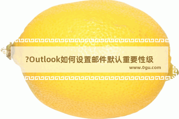 ?Outlook如何设置邮件默认重要性级别