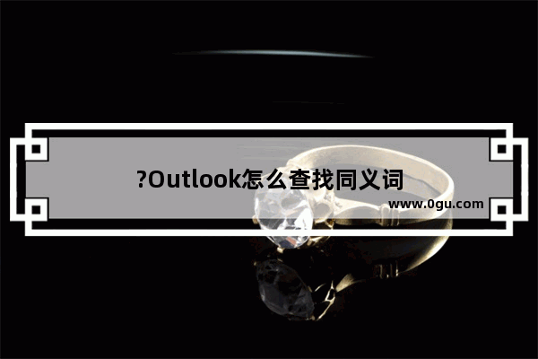 ?Outlook怎么查找同义词