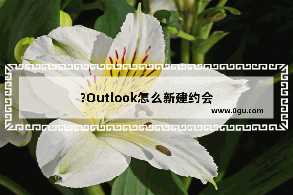 ?Outlook怎么新建约会