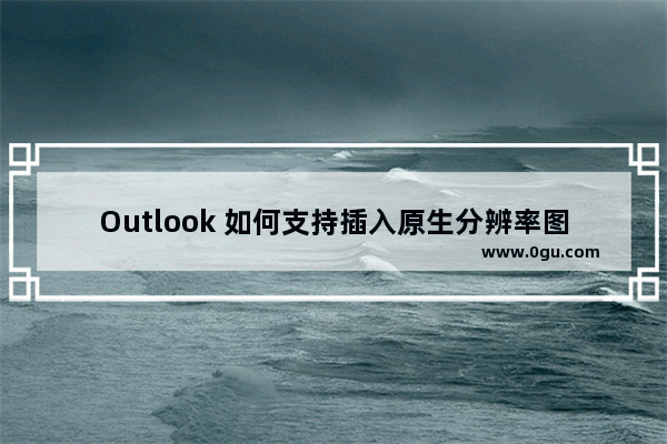 Outlook 如何支持插入原生分辨率图片并发送