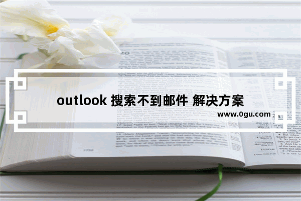 outlook 搜索不到邮件 解决方案