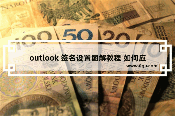 outlook 签名设置图解教程 如何应对outlook签名设置呢