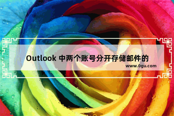 Outlook 中两个账号分开存储邮件的详细操作方法