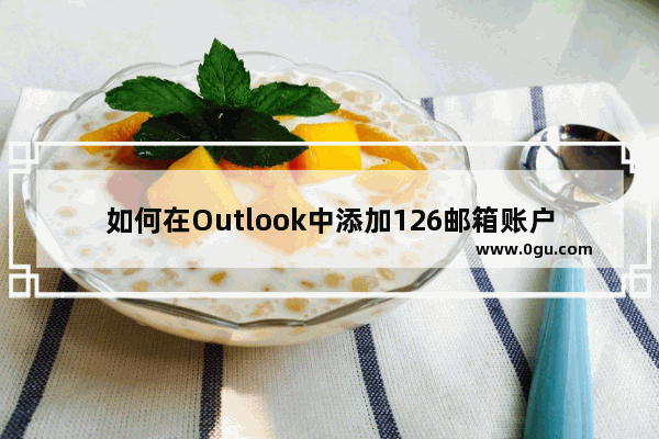 如何在Outlook中添加126邮箱账户？