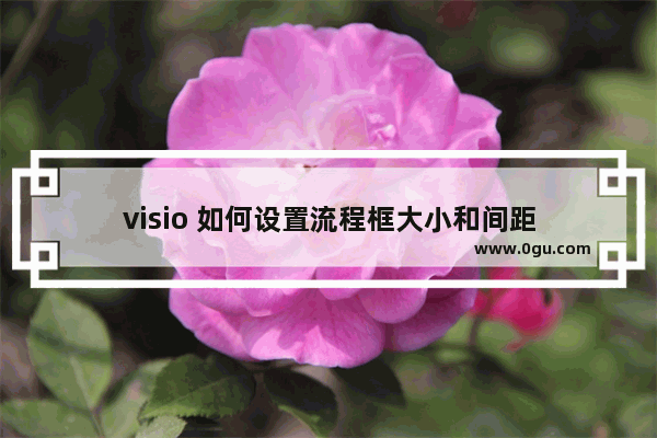 visio 如何设置流程框大小和间距