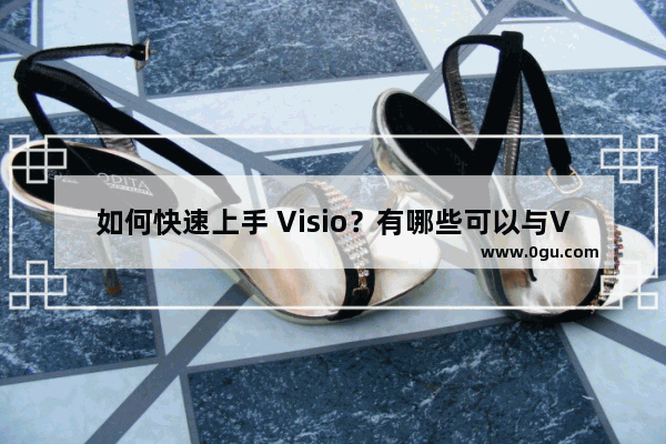 如何快速上手 Visio？有哪些可以与Visio相媲美的作图工具？