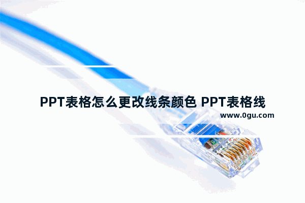 PPT表格怎么更改线条颜色 PPT表格线条更改颜色的方法