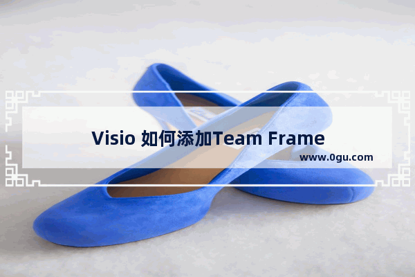 Visio 如何添加Team Frames 到Diagram