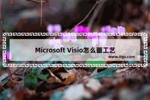 Microsoft Visio怎么画工艺流程图