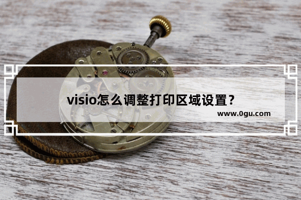 visio怎么调整打印区域设置？