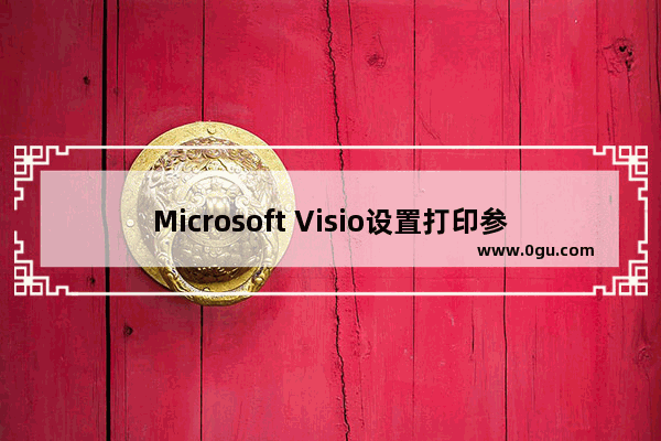 Microsoft Visio设置打印参数的方法