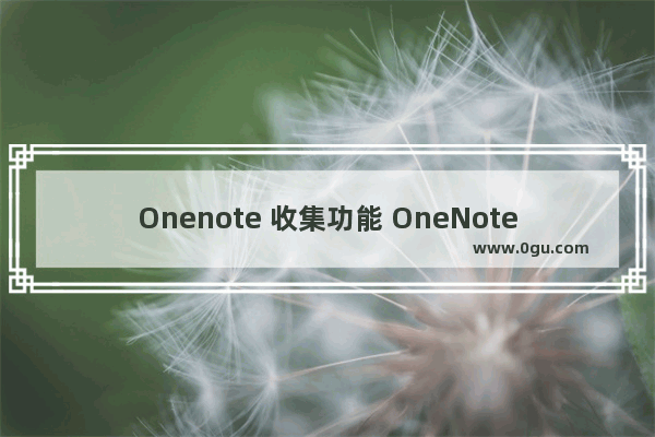 Onenote 收集功能 OneNote 剪藏微信文章