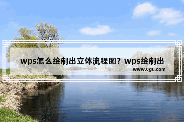 wps怎么绘制出立体流程图？wps绘制出立体流程图的方法