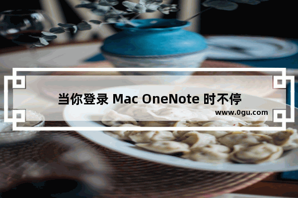 当你登录 Mac OneNote 时不停的提示：身份验证会话已过期，请再次登录，如何解决？