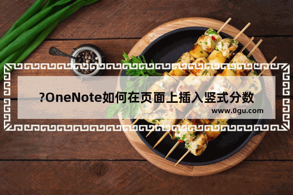 ?OneNote如何在页面上插入竖式分数