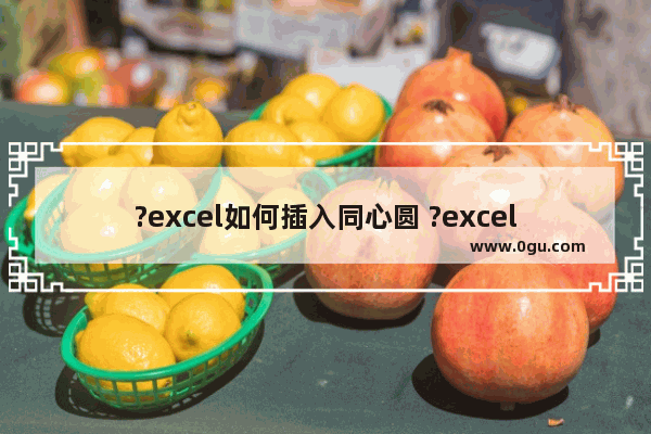 ?excel如何插入同心圆 ?excel在页面上添加同心圆的方法