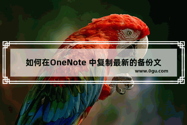 如何在OneNote 中复制最新的备份文件，同时文件名不带日期格式