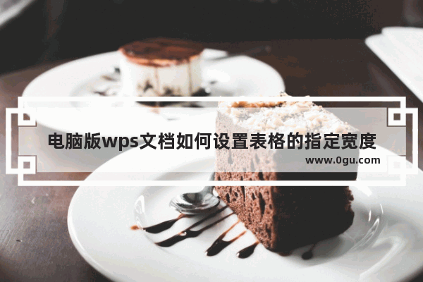 电脑版wps文档如何设置表格的指定宽度