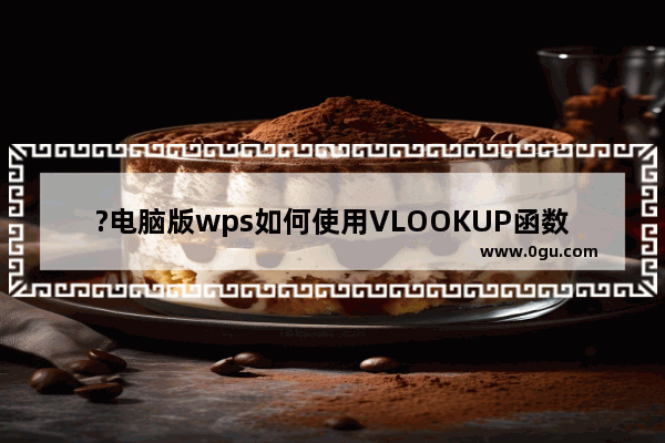 ?电脑版wps如何使用VLOOKUP函数速配两表数据