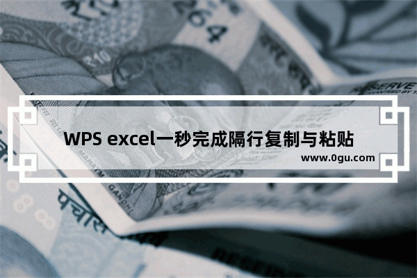 WPS excel一秒完成隔行复制与粘贴