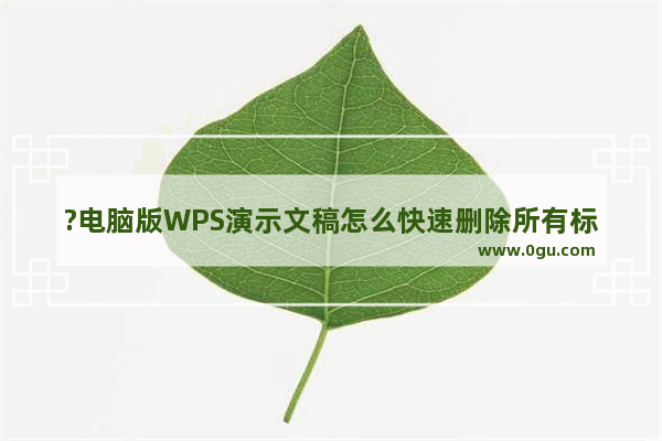 ?电脑版WPS演示文稿怎么快速删除所有标记