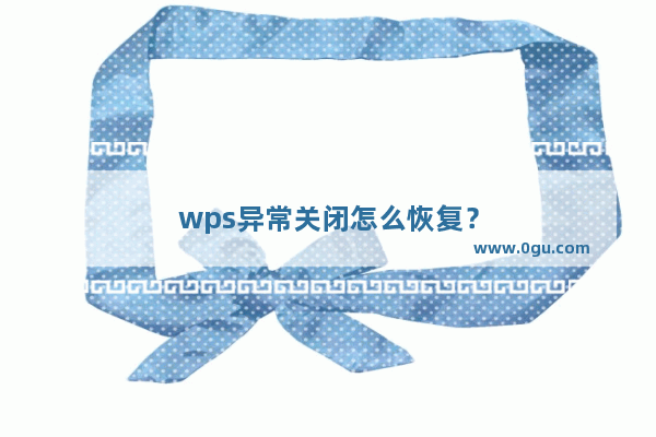 wps异常关闭怎么恢复？