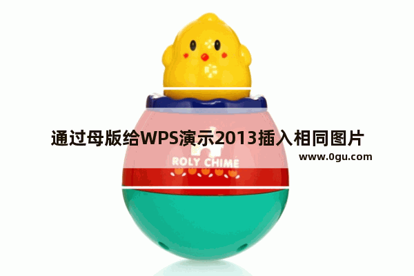 通过母版给WPS演示2013插入相同图片