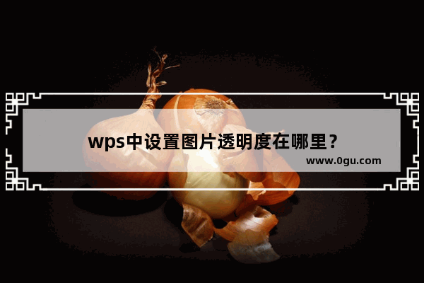 wps中设置图片透明度在哪里？