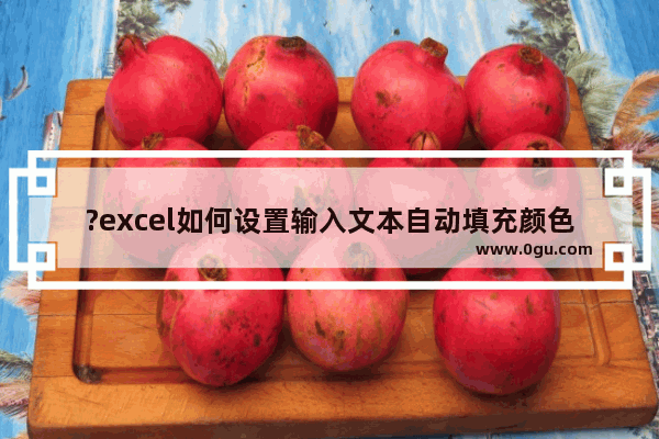 ?excel如何设置输入文本自动填充颜色 excel设置输入文本自动标注颜色的方法