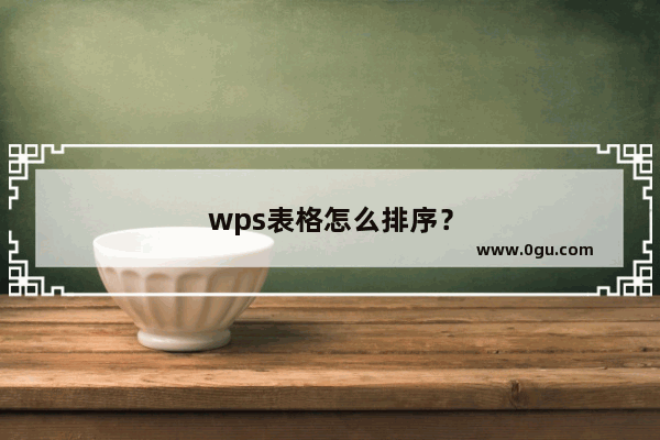 wps表格怎么排序？