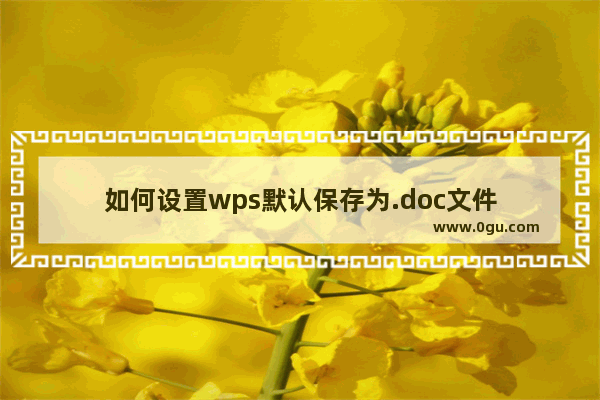 如何设置wps默认保存为.doc文件