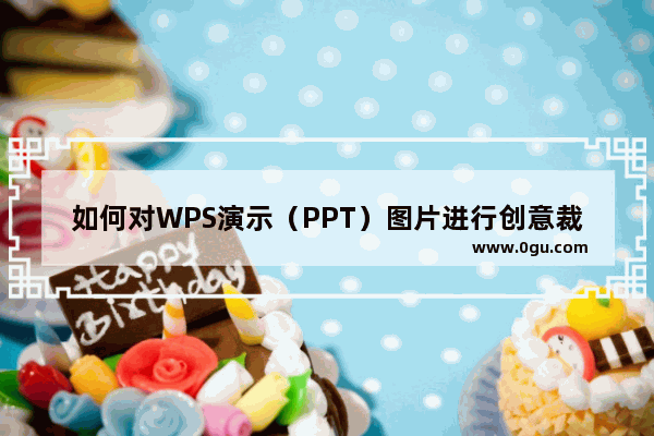 如何对WPS演示（PPT）图片进行创意裁剪？