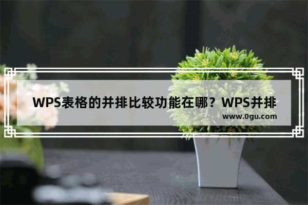 WPS表格的并排比较功能在哪？WPS并排比较怎么用？