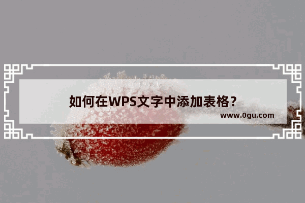 如何在WPS文字中添加表格？