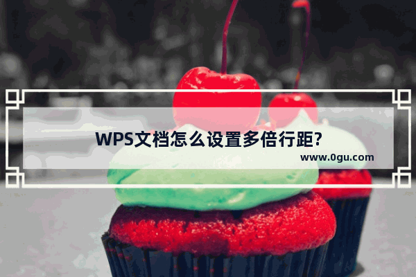 WPS文档怎么设置多倍行距?