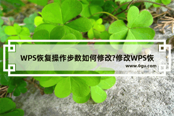 WPS恢复操作步数如何修改?修改WPS恢复操作步数的方法教程