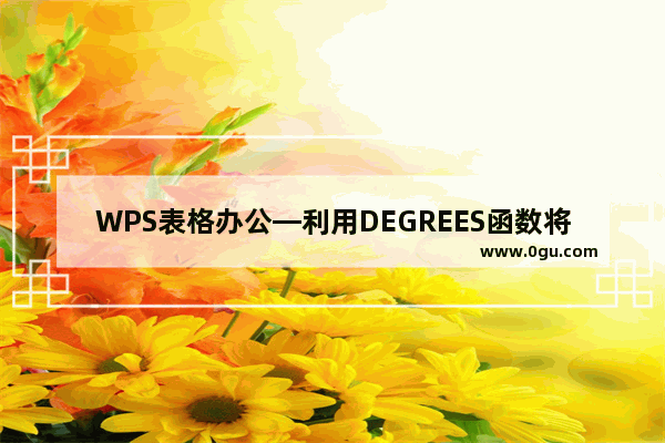 WPS表格办公—利用DEGREES函数将弧度转为角度