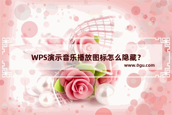 WPS演示音乐播放图标怎么隐藏？