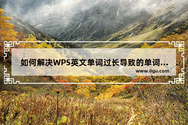 如何解决WPS英文单词过长导致的单词间距过大问题