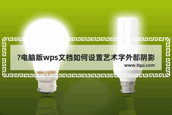 ?电脑版wps文档如何设置艺术字外部阴影