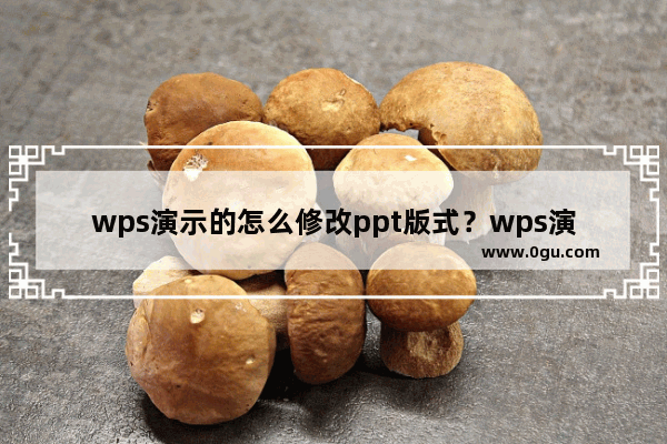 wps演示的怎么修改ppt版式？wps演示修改PPT版式的方法