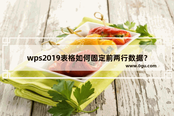 wps2019表格如何固定前两行数据？