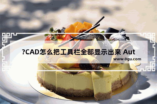 ?CAD怎么把工具栏全部显示出来 AutoCAD中将功能区全部显示出来的方法教程