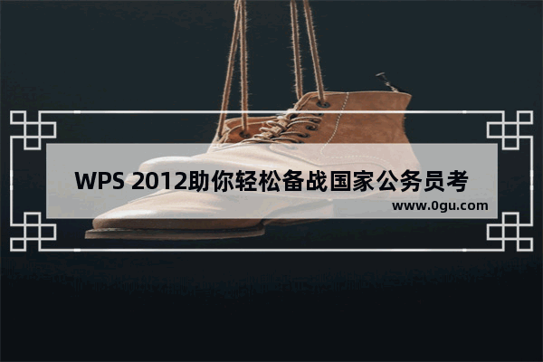 WPS 2012助你轻松备战国家公务员考试