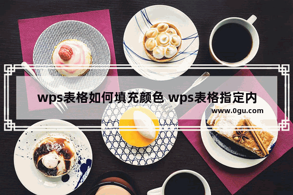 wps表格如何填充颜色 wps表格指定内容填充颜色教程