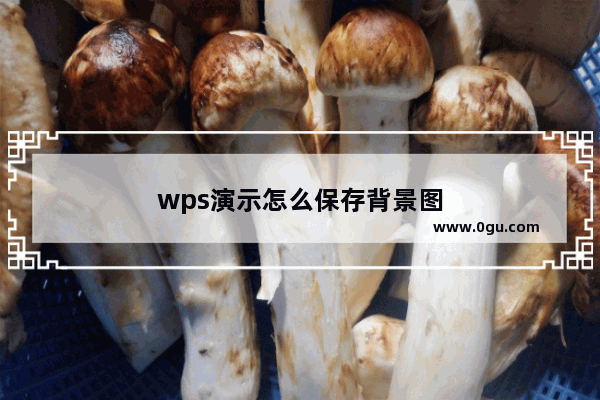 wps演示怎么保存背景图