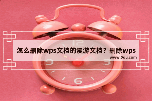 怎么删除wps文档的漫游文档？删除wps文档漫游文档的方法