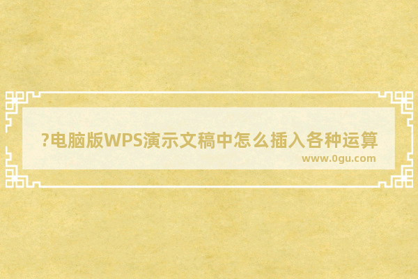 ?电脑版WPS演示文稿中怎么插入各种运算符