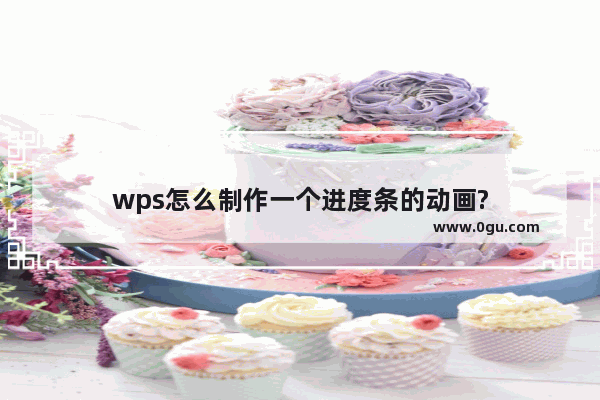 wps怎么制作一个进度条的动画?